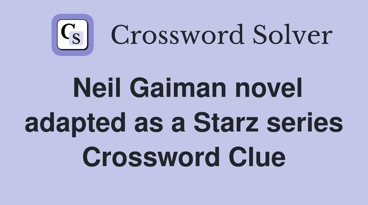 Neil Gaiman novel adapted as a Starz series Crossword Clue Answers